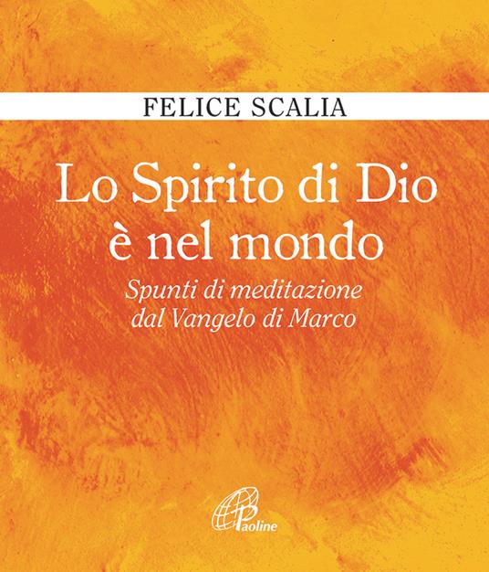 Lo Spirito di Dio è nel mondo. Spunti di meditazione dal Vangelo di Marco - Felice Scalia - copertina