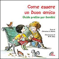 Come essere un buon amico. Guida pratica per bambini - Christine A. Adams - copertina