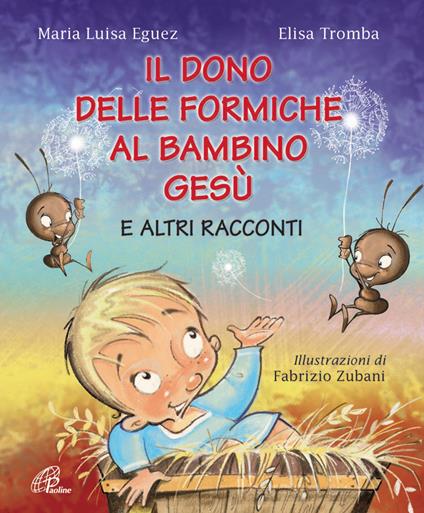 Il dono delle formiche al bambino Gesù e altri racconti. Ediz. illustrata - Maria Luisa Eguez,Elisa Tromba - copertina