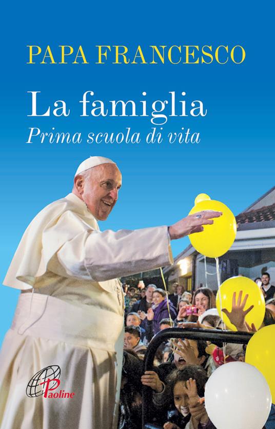 La famiglia. Prima scuola di vita. Ediz. illustrata - Francesco (Jorge Mario Bergoglio) - copertina