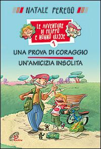 Una prova di coraggio. Un'amicizia insolita. Le avventure di Filippo e nonno Ulisse. Ediz. illustrata. Vol. 1 - Natale Perego - copertina