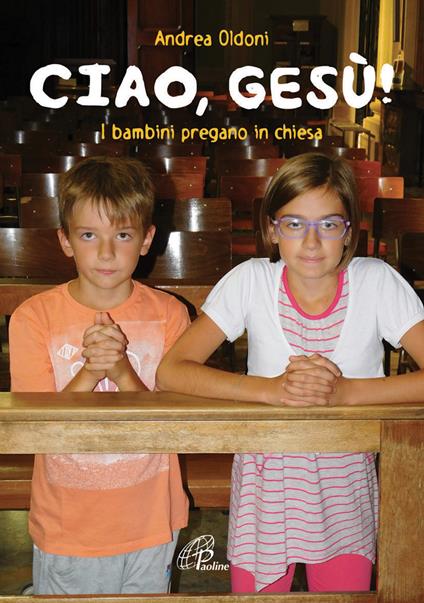 Ciao Gesù! I bambini pregano in chiesa - Andrea Oldoni - copertina