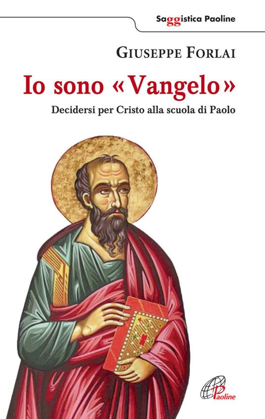 Io sono Vangelo. Decidersi per Cristo alla scuola di Paolo - Giuseppe Forlai - copertina