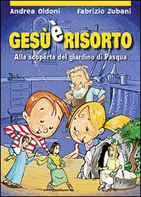 Gesù è risorto! Alla scoperta del giardino di Pasqua. Ediz. illustrata - Andrea Oldoni - copertina