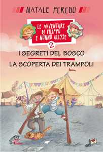 I segreti del bosco e la scoperta dei trampoli. Le avventure di Filippo e nonno Ulisse. Ediz. illustrata. Vol. 2