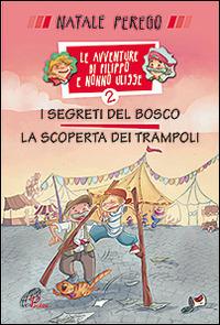 I segreti del bosco e la scoperta dei trampoli. Le avventure di Filippo e nonno Ulisse. Ediz. illustrata. Vol. 2 - Natale Perego - copertina