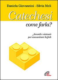 Catechesi: come farla? Accordi e sintonie per comunicare la fede - Daniela Giovannini,Silvia Meli - copertina