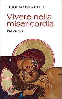 Vivere nella misericordia. Via Crucis - Luigi Maistrello - copertina