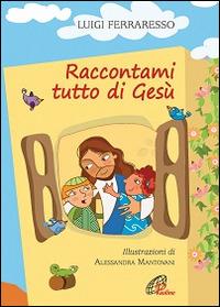 Raccontami tutto di Gesù. Ediz. illustrata - Luigi Ferraresso - copertina