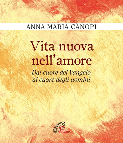 Vita nuova nell'amore. Dal cuore del Vangelo al cuore degli uomini - Anna Maria Cànopi - copertina