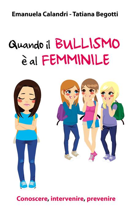 Quando il bullismo è al femminile. Conoscere, intervenire, prevenire - Emanuela Calandri,Tatiana Begotti - copertina