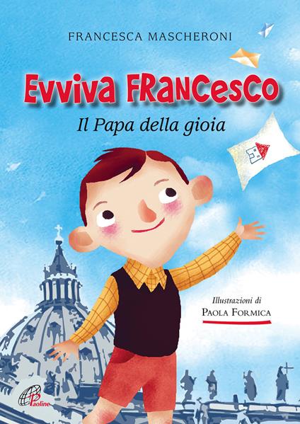 Evviva Francesco. Il papa della gioia. Ediz. illustrata - Francesca Mascheroni - copertina