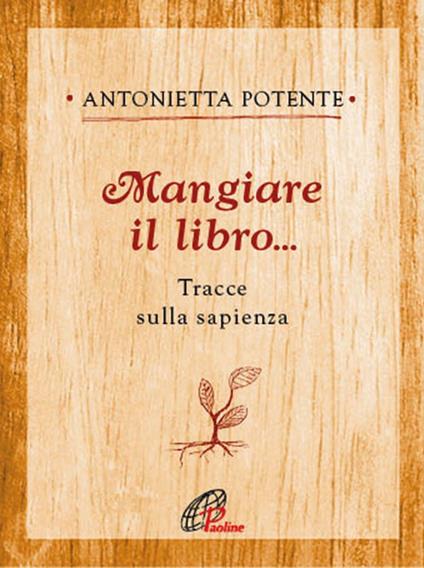 Mangiare il libro... Tracce sulla sapienza - Antonietta Potente - copertina