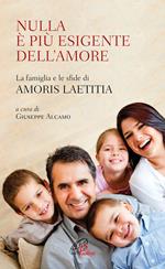 Nulla è più esigente dell'amore. La famiglia e le sfide di «Amoris laetitia»