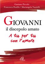 Giovanni il discepolo amato. A tu per tu con l'amore