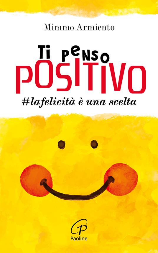 Ti penso positivo. #la felicità è una scelta - Mimmo Armiento - copertina