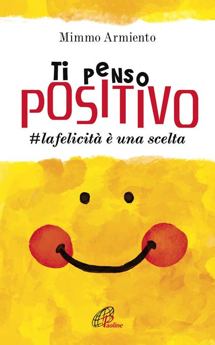Ti penso positivo. #la felicità è una scelta - Mimmo Armiento - copertina