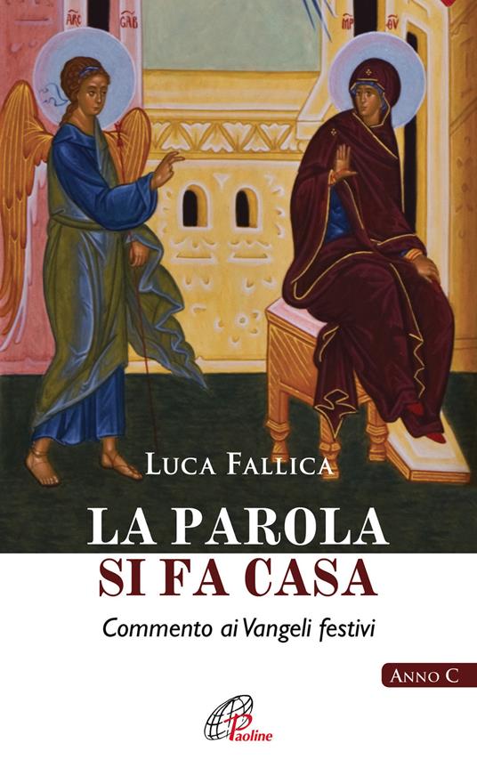 La Parola si fa casa. Commento ai Vangeli festivi. Anno C - Luca Fallica - copertina