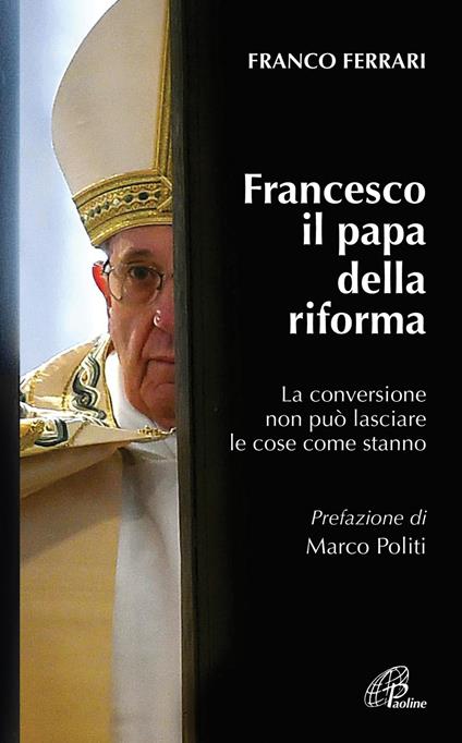 Francesco il papa della riforma. La conversione non può lasciare le cose come stanno - Franco Ferrari - copertina