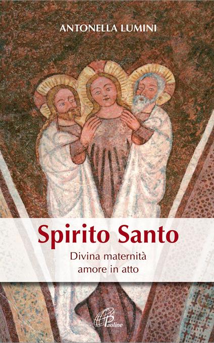 Spirito Santo. Divina maternità, amore in atto - Antonella Lumini - copertina