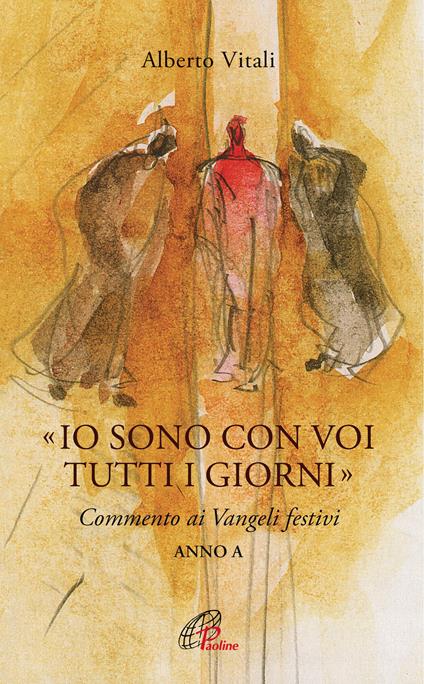 «Io sono con voi tutti i giorni». Commento ai Vangeli festivi. Anno A - Alberto Vitali - copertina