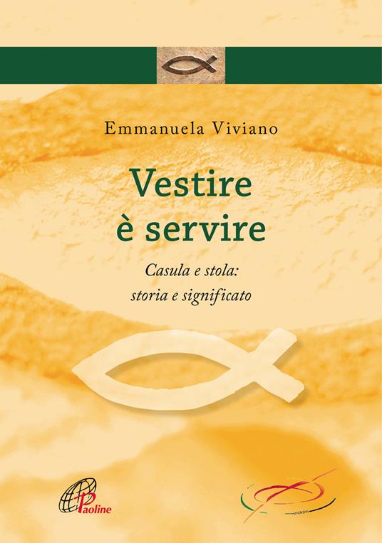 Vestire è servire. Casula e stola: storia e significato - Emmanuela Viviano - copertina