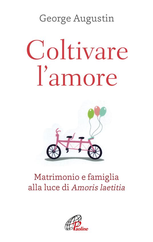 Coltivare l'amore. Matrimonio e famiglia alla luce di Amoris laetitia - George Augustin - copertina