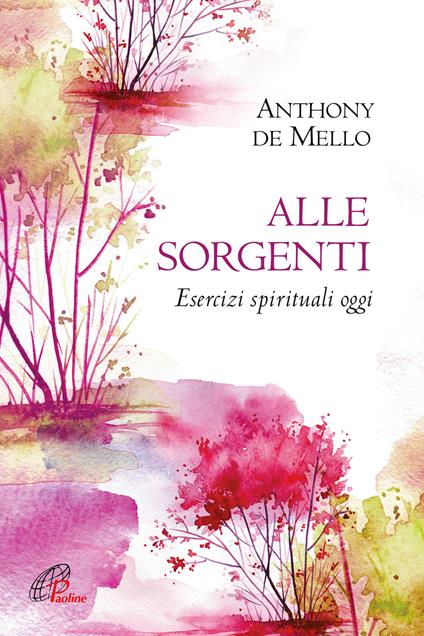 Alle sorgenti. Esercizi spirituali oggi. Nuova ediz. - Anthony De Mello - copertina