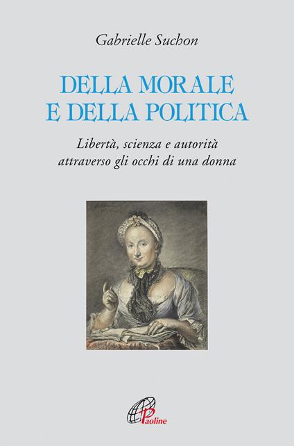 Della morale e della politica. Libertà, scienza e autorità attraverso gli occhi di una donna - Gabrielle Suchon - copertina