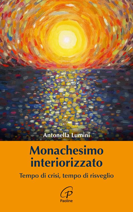 Monachesimo interiorizzato. Tempo di crisi, tempo di risveglio - Antonella Lumini - copertina