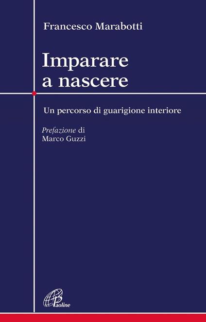 Imparare a nascere. Un percorso di guarigione interiore - Francesco Marabotti - copertina