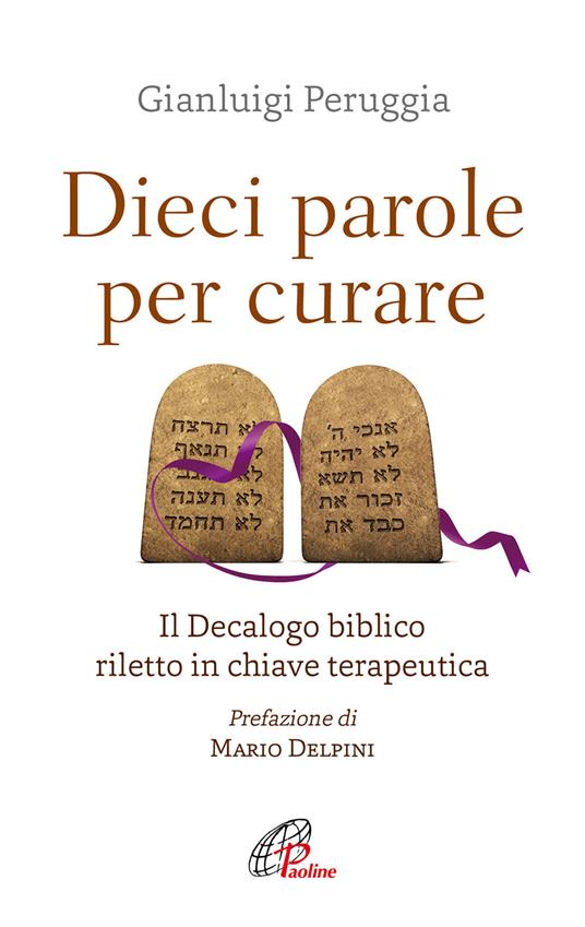 Dieci parole per curare. Il decalogo biblico riletto in chiave terapeutica - Gianluigi Peruggia - copertina