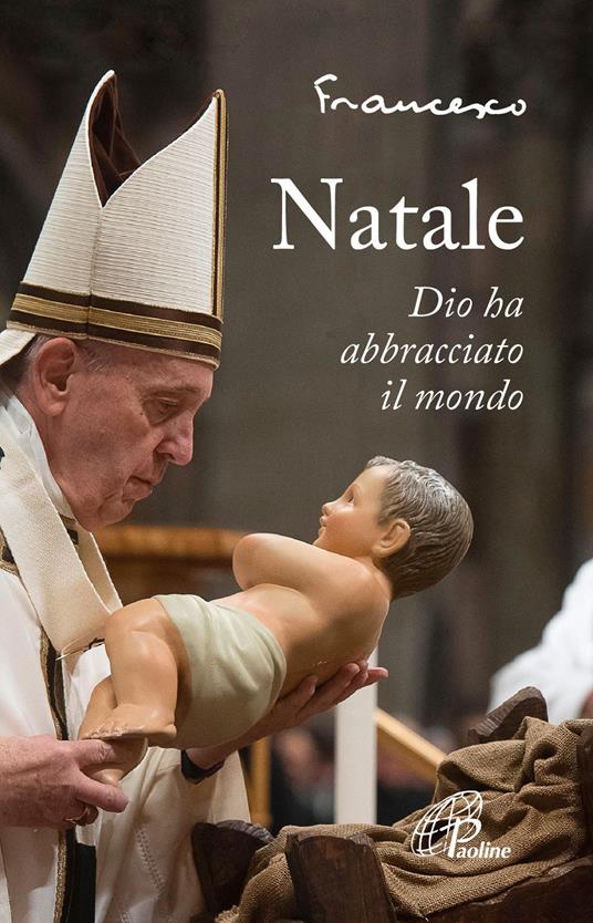 Natale. Dio ha abbracciato il mondo. Ediz. illustrata - Francesco (Jorge Mario Bergoglio) - copertina