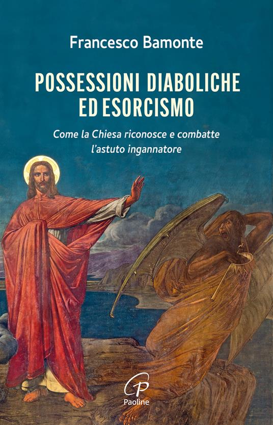 Possessioni diaboliche ed esorcismo. Come la Chiesa riconosce e combatte l’astuto ingannatore - Francesco Bamonte - copertina