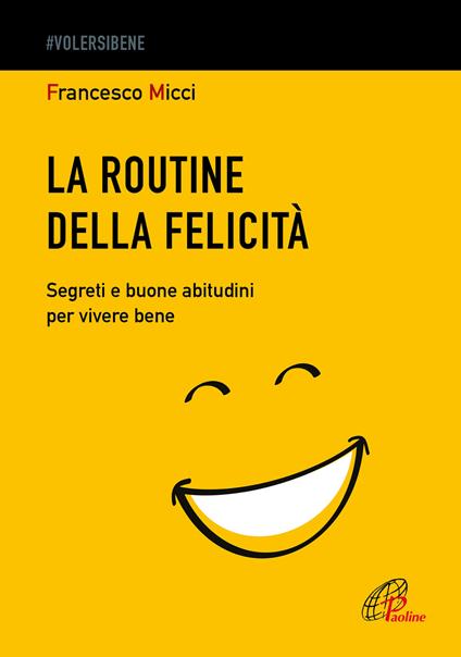 La routine della felicità. Segreti e buone abitudini per vivere bene - Francesco Micci - copertina
