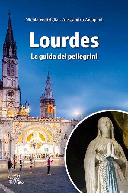 Lourdes. La guida dei pellegrini. Ediz. illustrata - Nicola Ventriglia,Alessandro Amapani - copertina