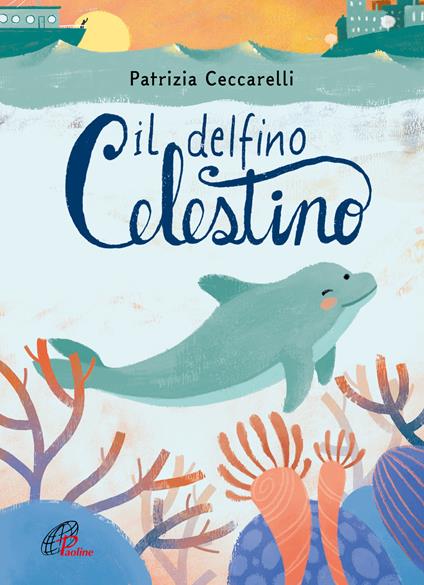 Il delfino celestino. Ediz. a colori - Patrizia Ceccarelli - copertina