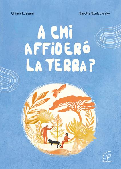 A chi affiderò la terra? Ediz. a colori - Chiara Lossani - copertina