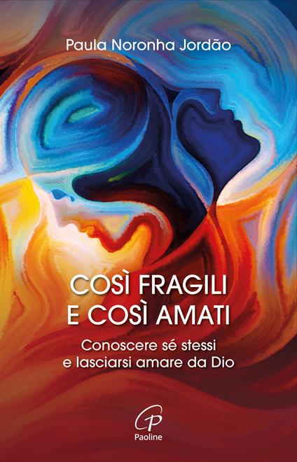 Così fragili e così amati. Conoscere sé stessi e lasciarsi amare da Dio - Paula Noronha Jordão - copertina