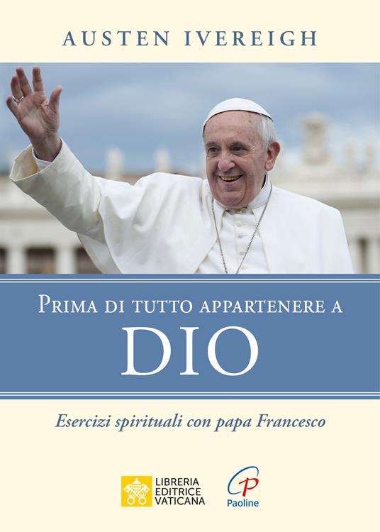 Prima di tutto appartenere a Dio. Esercizi spirituali con papa Francesco - Austen Ivereigh - copertina