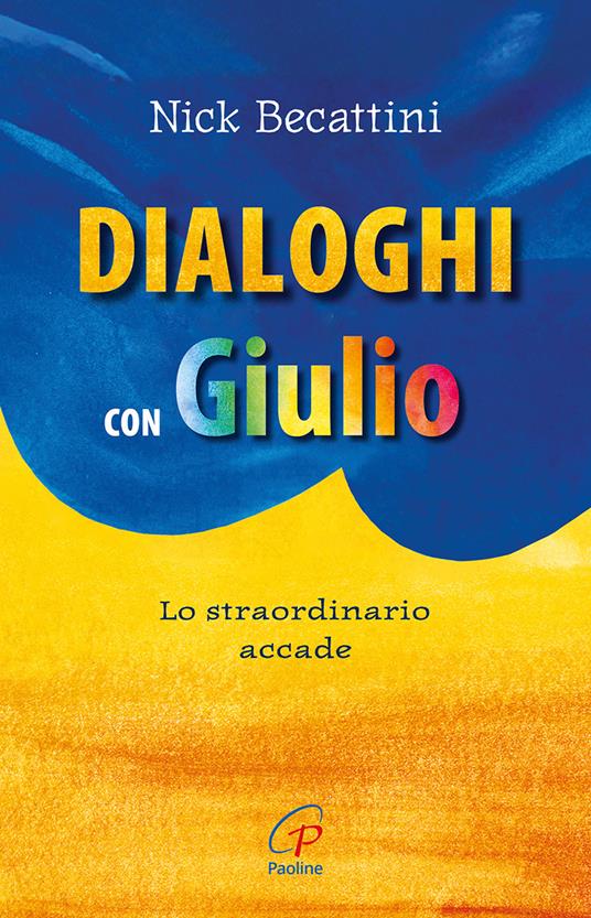 Dialoghi con Giulio. Lo straordinario accade - Nick Becattini - copertina
