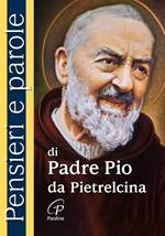 Pensieri e parole di padre Pio da Pietrelcina. Nuova ediz.