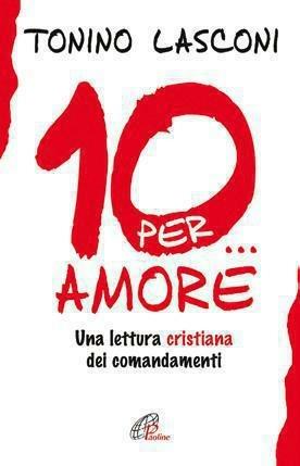 Dieci... per amore. Una lettura cristiana dei comandamenti - Tonino Lasconi - ebook
