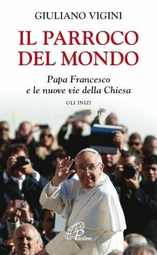 Il parroco del mondo. Papa Francesco e le nuove vie della Chiesa. Gli inizi - Giuliano Vigini - ebook