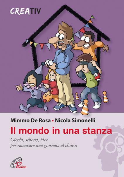 Il mondo in una stanza. Giochi, scherzi, idee per ravvivare una giornata al chiuso - Creativ,Mimmo De Rosa,Nicola Simonelli - ebook