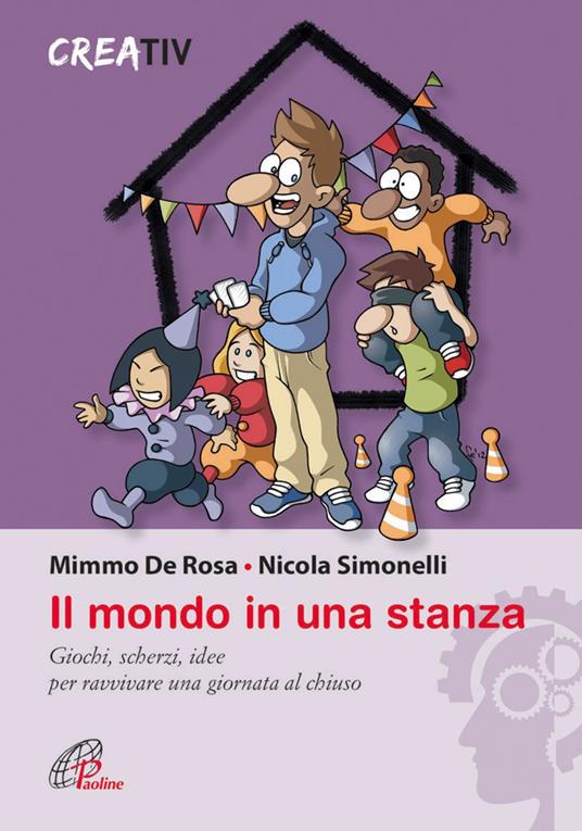Il mondo in una stanza. Giochi, scherzi, idee per ravvivare una giornata al chiuso - Creativ,Mimmo De Rosa,Nicola Simonelli - ebook