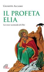 Il profeta Elia. La voce scomoda di Dio