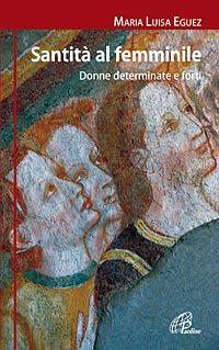 Santità al femminile. Donne determinate e forti - Maria Luisa Eguez - ebook