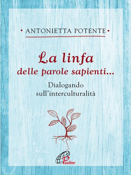 La linfa delle parole sapienti... Dialogando sull'interculturalità - Antonietta Potente - ebook