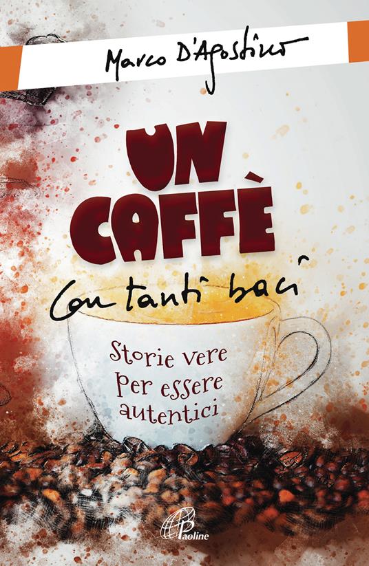 Un caffè con tanti baci. Storie vere per essere autentici - Marco D'Agostino - ebook